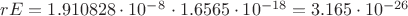 $rE=1.910828\cdot 10^-^8\cdot 1.6565\cdot10^{-18}=3.165\cdot10^{-26}$