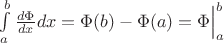 $\int\limits_a^b \frac{d\Phi}{dx} dx = \Phi(b) - \Phi(a) = \Bigl.\Phi\Bigl|_a^b$