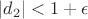 $|d_2|<1+\epsilon$