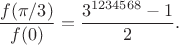 $$\frac{f(\pi/3)}{f(0)} = \frac{3^{1234568} - 1}{2}.$$
