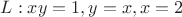 \[
L:xy = 1,y = x,x = 2
\]
