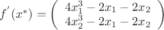 ${f^'}(x^*)= \left( \begin{array}{cc}  4x_1^3-2x_1-2x_2 \\ 
4x_2^3-2x_1-2x_2 \end{array} \right)$