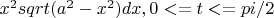 $x^2sqrt(a^2-x^2) dx, 0<=t<=pi/2$