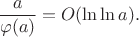 $$\dfrac{a}{\varphi(a)}=O(\ln\ln a).$$