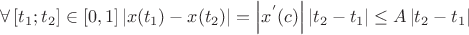 $\forall \left[ { t }_{ 1 };{ t }_{ 2 } \right] \in \left[ 0,1 \right] \left| x({ t }_{ 1 })-x({ t }_{ 2 }) \right| =\left| { x }^{ ' }(c) \right| \left| { t }_{ 2 }-{ t }_{ 1 } \right| \le A\left| { t }_{ 2 }-{ t }_{ 1 } \right| $