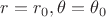 $r=r_0, \theta=\theta_0$