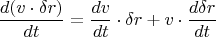 \[
\frac{{d(v \cdot \delta r)}}
{{dt}} = \frac{{dv}}
{{dt}} \cdot \delta r + v \cdot \frac{{d\delta r}}
{{dt}}
\]