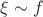 $\xi \sim f$
