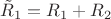 $\tilde{R}_1=R_1+R_2$