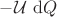 $- \mathcal U \ \mathrm dQ$