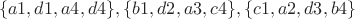 $$\{a1, d1, a4, d4\}, \{b1, d2, a3, c4\}, \{c1, a2, d3, b4\}$$ $$\{a1, d1, a4, d4\}, \{b1, d2, a3, c4\}, \{c1, a2, d3, b4\}$$