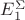 $E_{1}^{\Sigma }$ $E_{1}^{\Sigma }$