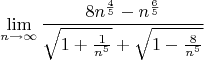$$\lim\limits_{n\to \infty}\frac{8n^\frac{4}{5}-n^\frac{6}{5}}{\sqrt{1+\frac{1}{n^5}}+\sqrt{1-\frac{8}{n^5}}}$$