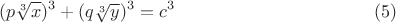 $$({ p\sqrt[3]{x}})^3+({ q\sqrt[3]{y}})^3 = c^3 \eqno(5)$$