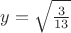 $y=\sqrt{\frac{3}{13}}$