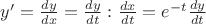 $y' = \frac{dy}{dx} = \frac{dy}{dt}:\frac{dx}{dt} = e^{-t}\frac{dy}{dt}$