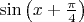 $\sin\left(x+\frac{\pi}{4}\right)$