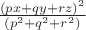 $\frac {(px+qy+rz)^2}   {(p^2+q^2+r^2)}$