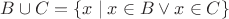 $B \cup C = \{ x \mid x\in B \vee x\in C\}$