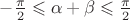 $- \frac{\pi }{2} \leqslant \alpha  + \beta  \leqslant \frac{\pi }{2}$