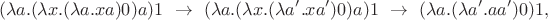 $$(\lambda a.(\lambda x.(\lambda a.xa)0)a)1\,\, \rightarrow\,\, (\lambda a.(\lambda x.(\lambda a'.xa')0)a)1 \,\,\rightarrow\,\,  (\lambda a.(\lambda a'.aa')0)1,$$