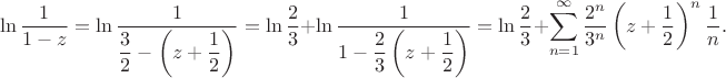$$
\ln \dfrac{1}{1 - z} = \ln \dfrac{1}{\dfrac{3}{2} - \left(z + \dfrac{1}{2}\right)} = \ln \dfrac{2}{3} + \ln \dfrac{1}{1 - \dfrac{2}{3}\left(z + \dfrac{1}{2} \right)} = \ln \dfrac{2}{3} + \sum \limits_{n=1}^\infty \dfrac{2^n}{3^n} \left( z + \dfrac{1}{2}\right)^n \dfrac{1}{n}.
$$