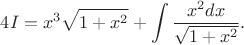 $$4I = x^3 \sqrt{1+x^2}  + \int \frac {x^2dx} {\sqrt{1+x^2}} .$$