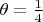 $\theta =\frac 14$