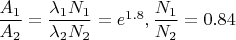 $\dfrac {A_1}{A_2}=\dfrac {\lambda _1N_1}{\lambda _2N_2}=e^{1.8}, \dfrac {N_1}{N_2}=0.84$