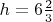 $h=6\frac{2}{3}$
