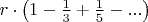 $r\cdot \left( 1-\frac{1}{3}+\frac{1}{5}-... \right)$
