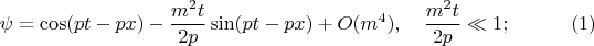 $$
\psi = \cos( p t - p x) - \frac{m^2 t}{2 p} \sin( p t - p x) + O(m^4), \quad \frac{m^2 t}{2 p} \ll 1; \eqno(1)
$$