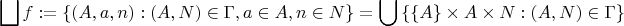 $$\bigsqcup f := \{(A, a, n) : (A, N)\in\Gamma, a\in A, n\in N \} = \bigcup\left\{\{A\}\times A\times N : (A, N)\in\Gamma\right\}$$