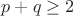 $p+q\ge2$