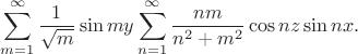 $$
\sum \limits_{m = 1}^\infty \dfrac{1}{\sqrt m} \sin my \sum \limits_{n = 1}^\infty \dfrac{nm}{n^2 + m^2} \cos nz \sin nx.
$$