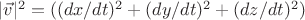 $|\vec{v}|^2=((dx/dt)^2+(dy/dt)^2+(dz/dt)^2)$