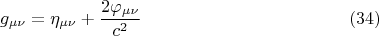 $$ g_{\mu \nu} = \eta_{\mu \nu} + \frac {2 \varphi_{\mu \nu}} {c^2}        \eqno (34)   $$