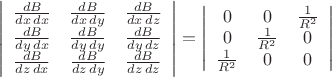 $$\left| \begin{array} {ccc} {\frac{dB}{dx\,dx}}&{\frac{dB}{dx\,dy}}&{\frac{dB}{dx\,dz}} \\ {\frac{dB}{dy\,dx}}&{\frac{dB}{dy\,dy}}&{\frac{dB}{dy\,dz}} \\ {\frac{dB}{dz\,dx}}    &{\frac{dB}{dz\,dy}}&{\frac{dB}{dz\,dz}} \end{array}\right|  =  \left| \begin{array} {ccc} {0} & {0} & {\frac{1}{R^2}} \\ {0} & {\frac{1}{R^2}} & {0} \\ {\frac{1}{R^2}} & {0} & {0} \end{array}\right|$$