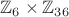 $\mathbb{Z}_6 \times \mathbb{Z}_{36}$