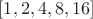 $[1,2,4,8,16]$