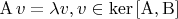 $\operatorname{A}v = \lambda v, v \in \ker\operatorname{[A,B]}$