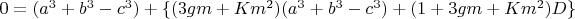 $0=(a^3+b^3-c^3)+\{(3gm+K m^2) (a^3+b^3-c^3)+(1+3gm+K m^2)D\}$