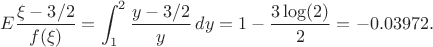 $$E\frac{\xi-3/2}{f(\xi)}=\int_1^2\frac{y-3/2}y\,dy=1-\frac{3 \log (2)}{2}=-0.03972.$$
