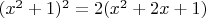 $(x^2+1)^2=2(x^2+2x+1)$