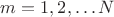 $m=1,2,\ldots N$