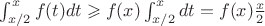 $\int_{x/2}^x f(t)dt\geqslant f(x)\int_{x/2}^x dt=f(x)\frac{x}{2}$