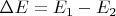 $\Delta E=E_1-E_2$