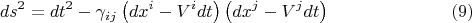 $$
ds^2 = dt^2 - \gamma_{i j} \left( dx^i - V^i dt \right) \left( dx^j - V^j dt \right) \eqno(9)
$$