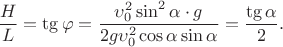$$\frac {H} {L}=\tg\varphi=\frac {\upsilon_0^2 \sin^2\alpha\cdot g} {2g\upsilon_0^2\cos\alpha\sin\alpha}=\frac {\tg\alpha}{2} .$$