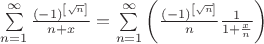 $  \sum\limits_{n=1}^{\infty} \frac{(-1)^{\left[\sqrt{n}\right]}}{n+x} = \sum\limits_{n=1}^{\infty} \left(\frac{(-1)^{\left[\sqrt{n}\right]}}{n} \frac{1}{1+\frac{x}{n}}\right)$